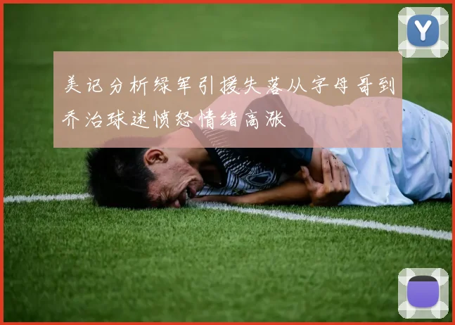 美记分析绿军引援失落从字母哥到乔治球迷愤怒情绪高涨